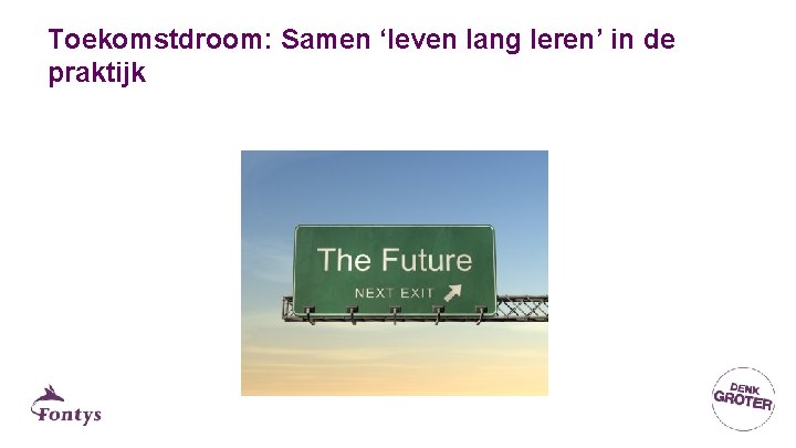 Toekomstdroom: Samen ‘leven lang leren’ in de praktijk Toekomstdroom: Samen ‘leven lang leren’ in de praktijk