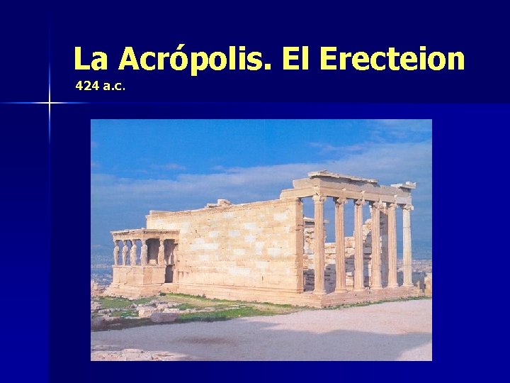 La Acrópolis. El Erecteion 424 a. c. 