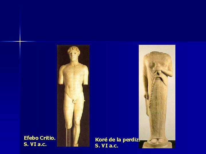 Efebo Critio. S. VI a. c. Koré de la perdiz. S. VI a. c.