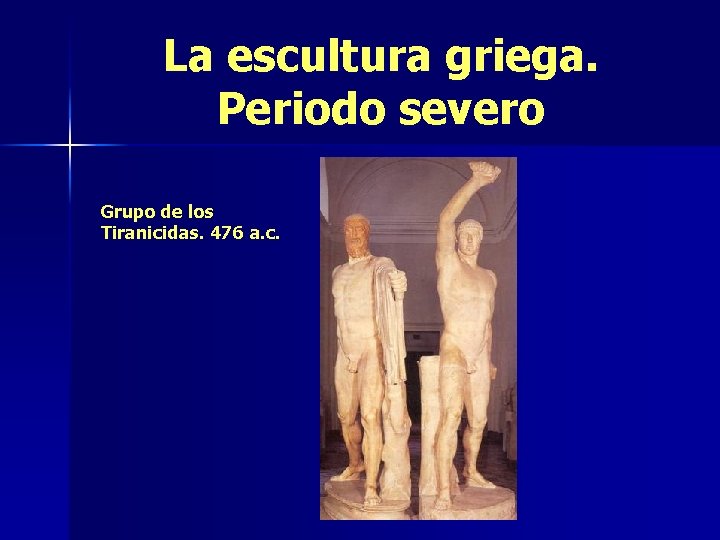La escultura griega. Periodo severo Grupo de los Tiranicidas. 476 a. c. 