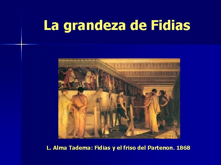 La grandeza de Fidias L. Alma Tadema: Fidias y el friso del Partenon. 1868