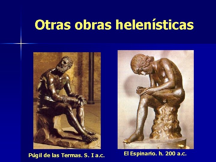 Otras obras helenísticas Púgil de las Termas. S. I a. c. El Espinario. h.