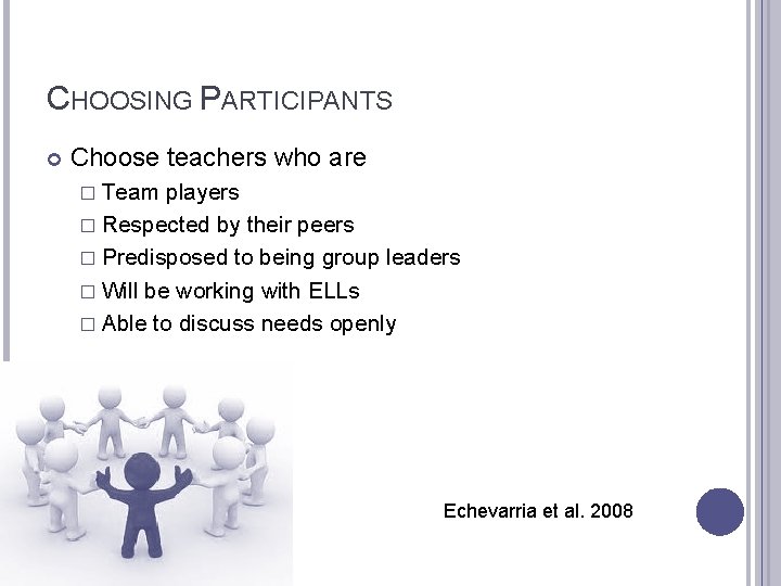 CHOOSING PARTICIPANTS Choose teachers who are � Team players � Respected by their peers
