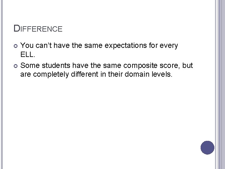 DIFFERENCE You can’t have the same expectations for every ELL. Some students have the