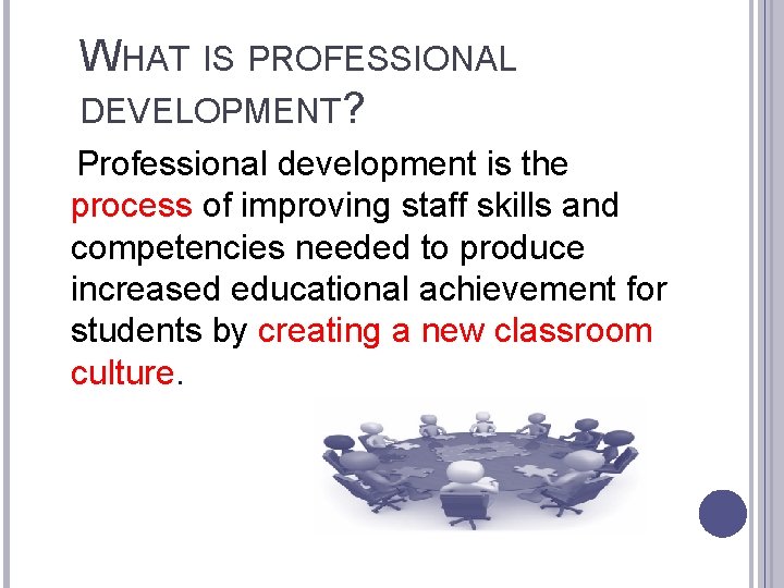 WHAT IS PROFESSIONAL DEVELOPMENT? Professional development is the process of improving staff skills and