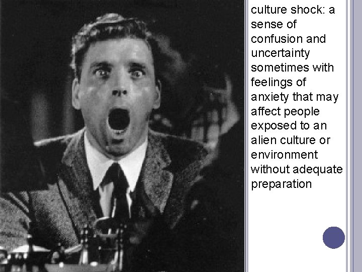 culture shock: a sense of confusion and uncertainty sometimes with feelings of anxiety that