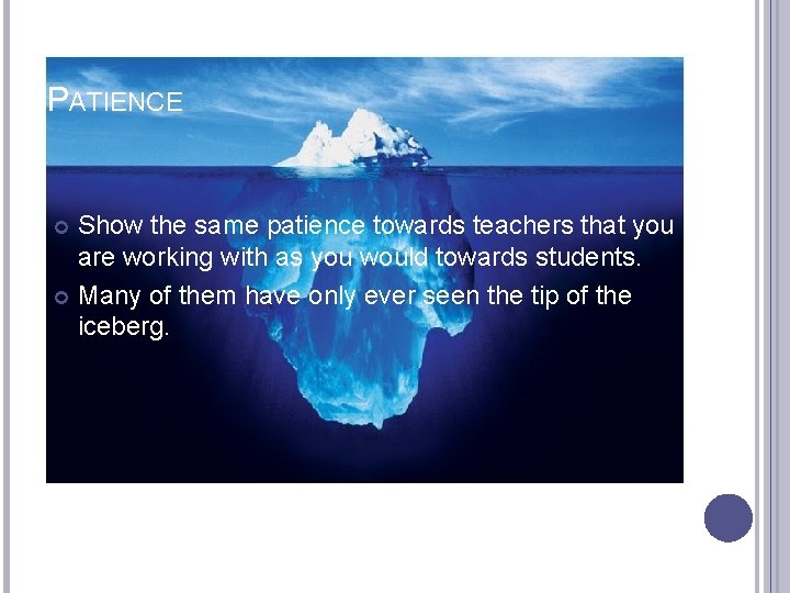 PATIENCE Show the same patience towards teachers that you are working with as you