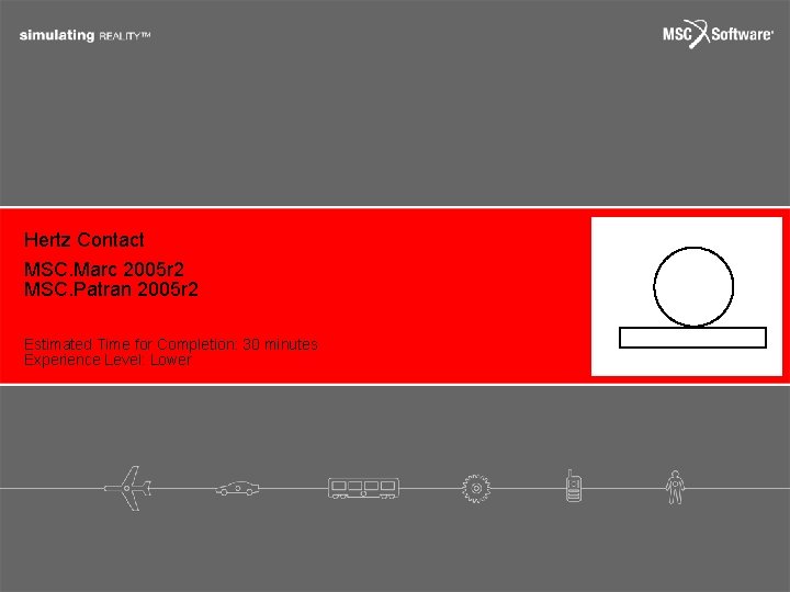 Hertz Contact MSC. Marc 2005 r 2 MSC. Patran 2005 r 2 Estimated Time