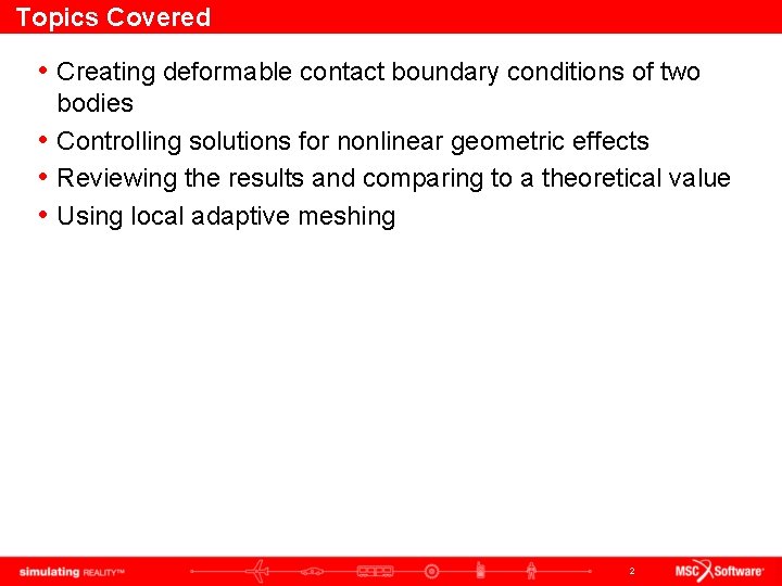 Topics Covered • Creating deformable contact boundary conditions of two bodies • Controlling solutions