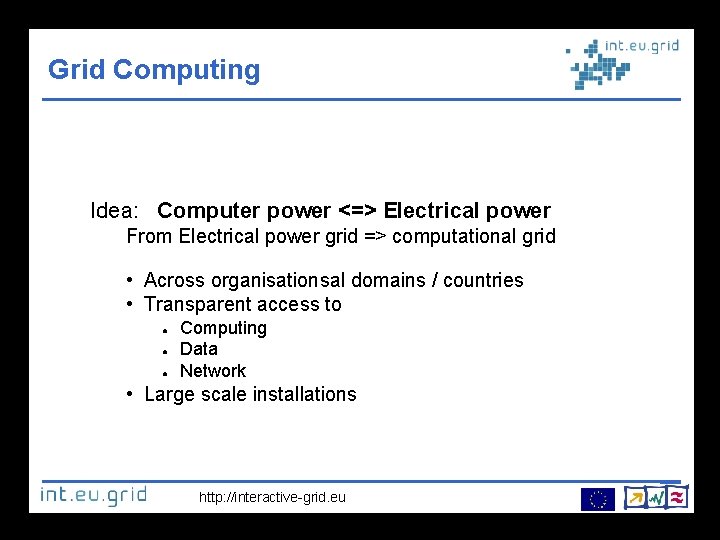 Grid Computing Idea: Computer power <=> Electrical power From Electrical power grid => computational