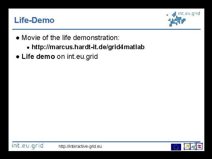 Life-Demo Movie of the life demonstration: ● http: //marcus. hardt-it. de/grid 4 matlab Life