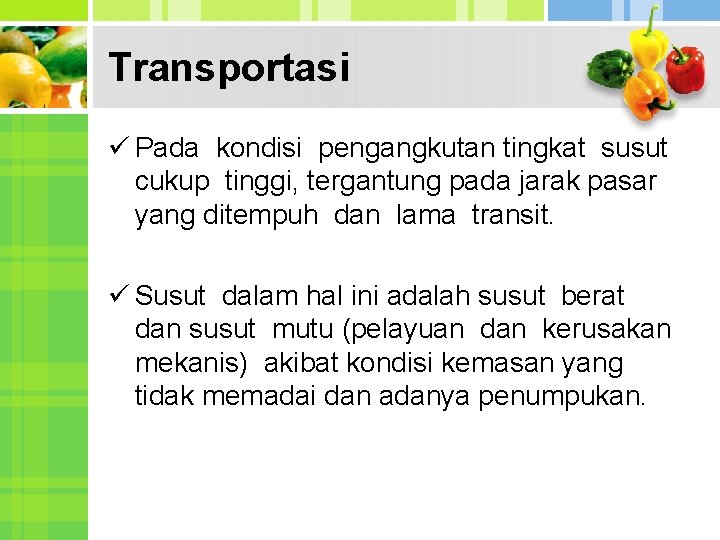 Transportasi ü Pada kondisi pengangkutan tingkat susut cukup tinggi, tergantung pada jarak pasar yang