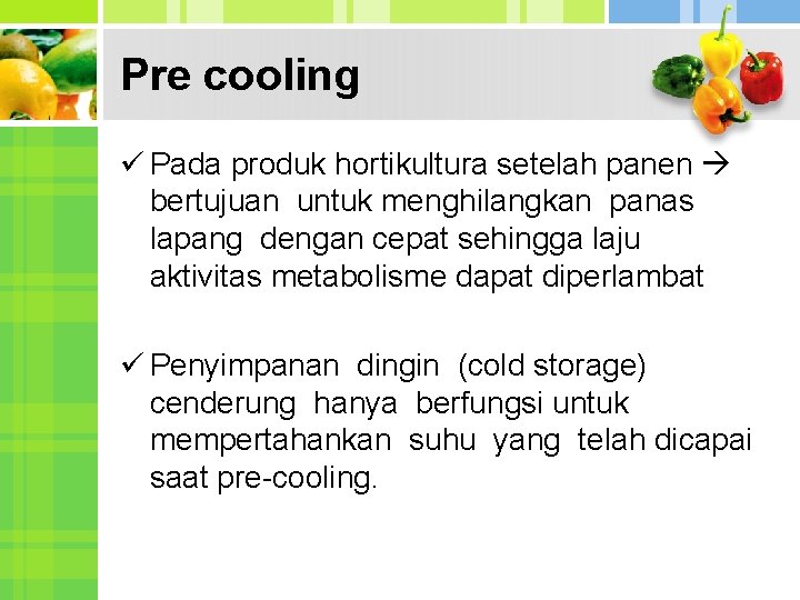 Pre cooling ü Pada produk hortikultura setelah panen bertujuan untuk menghilangkan panas lapang dengan