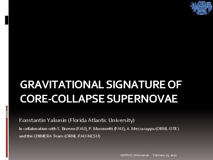 GRAVITATIONAL SIGNATURE OF CORE-COLLAPSE SUPERNOVAE Konstantin Yakunin (Florida Atlantic University) In collaboration with S. GRAVITATIONAL SIGNATURE OF CORE-COLLAPSE SUPERNOVAE Konstantin Yakunin (Florida Atlantic University) In collaboration with S.