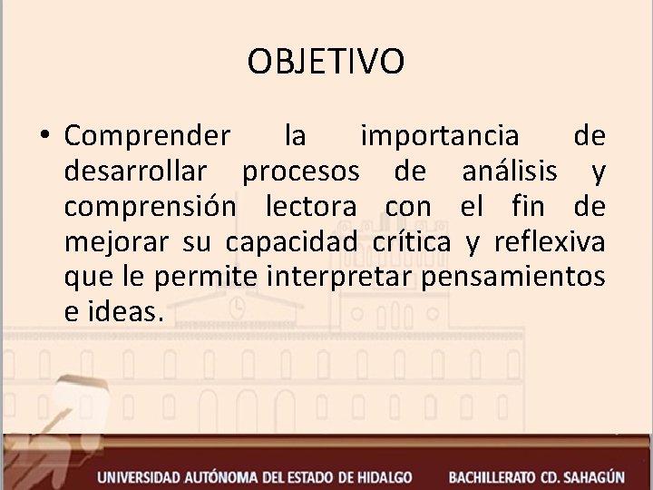 OBJETIVO • Comprender la importancia de desarrollar procesos de análisis y comprensión lectora con