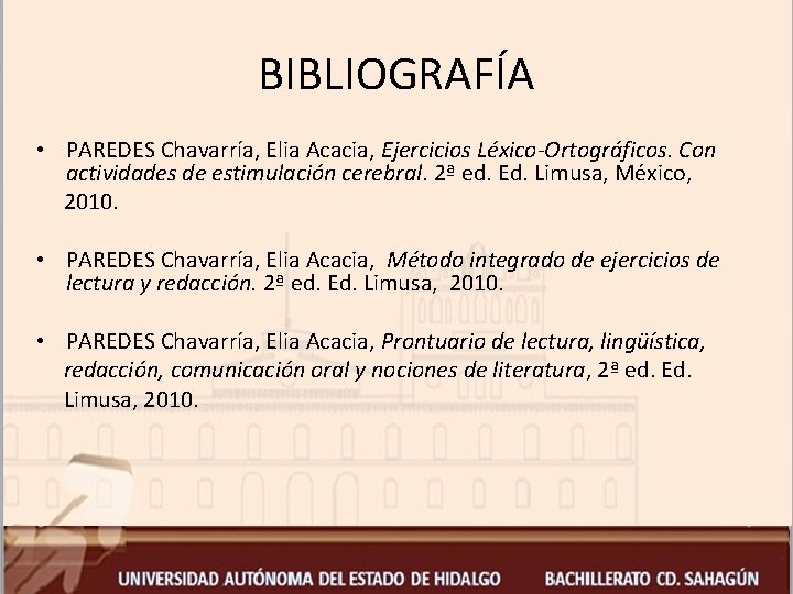 BIBLIOGRAFÍA • PAREDES Chavarría, Elia Acacia, Ejercicios Léxico-Ortográficos. Con actividades de estimulación cerebral. 2ª