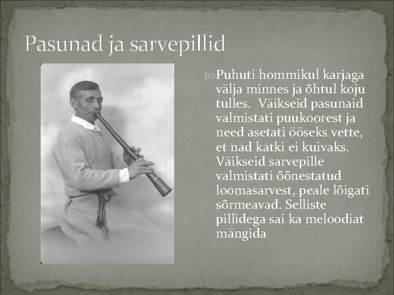 Pasunad ja sarvepillid Puhuti hommikul karjaga välja minnes ja õhtul koju tulles. Väikseid pasunaid