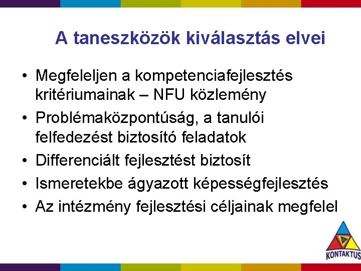 A taneszközök kiválasztás elvei • Megfeleljen a kompetenciafejlesztés kritériumainak – NFU közlemény • Problémaközpontúság,