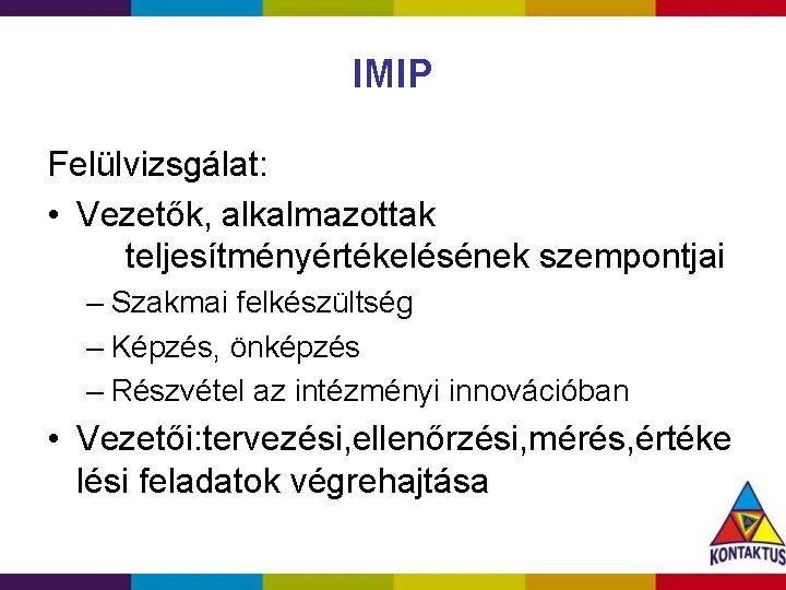 IMIP Felülvizsgálat: • Vezetők, alkalmazottak teljesítményértékelésének szempontjai – Szakmai felkészültség – Képzés, önképzés –