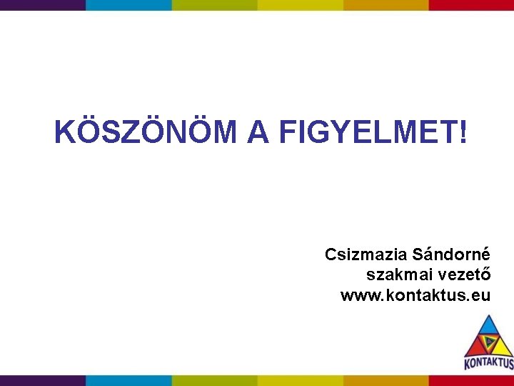 KÖSZÖNÖM A FIGYELMET! Csizmazia Sándorné szakmai vezető www. kontaktus. eu 