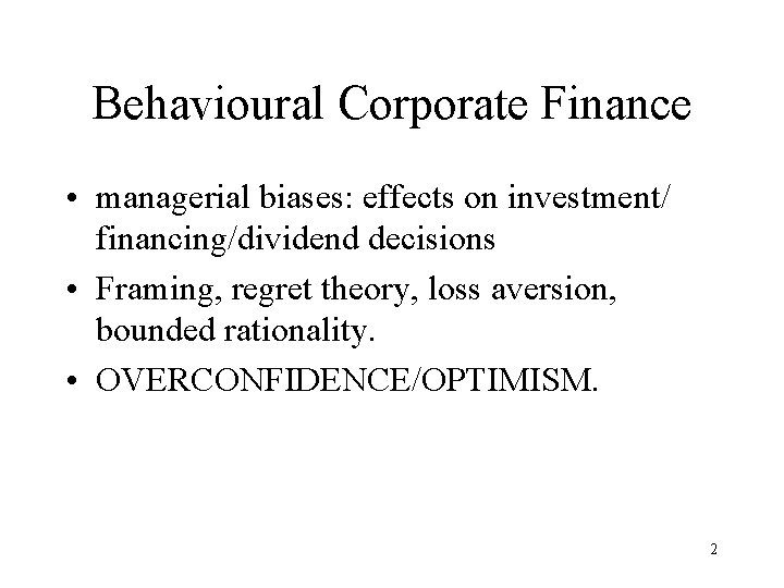 Behavioural Corporate Finance • managerial biases: effects on investment/ financing/dividend decisions • Framing, regret Behavioural Corporate Finance • managerial biases: effects on investment/ financing/dividend decisions • Framing, regret