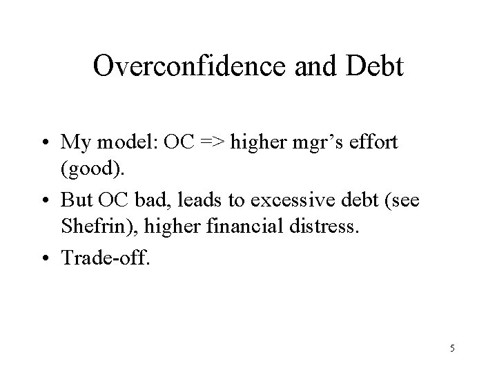 Overconfidence and Debt • My model: OC => higher mgr’s effort (good). • But Overconfidence and Debt • My model: OC => higher mgr’s effort (good). • But