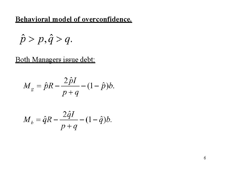 Behavioral model of overconfidence. Both Managers issue debt: 6 Behavioral model of overconfidence. Both Managers issue debt: 6