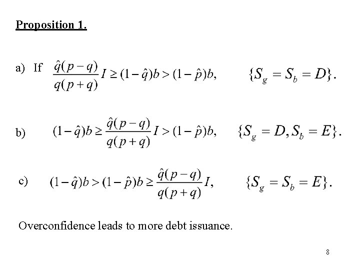 Proposition 1. a) If b) c) Overconfidence leads to more debt issuance. 8 Proposition 1. a) If b) c) Overconfidence leads to more debt issuance. 8