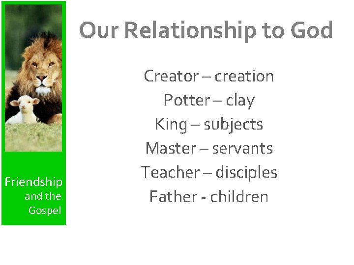 Our Relationship to God Friendship and the Gospel Creator – creation Potter – clay