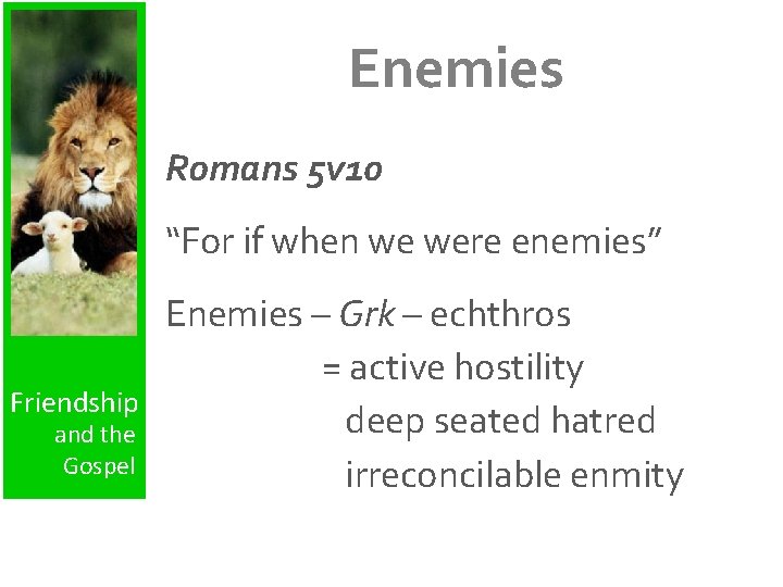 Enemies Romans 5 v 10 “For if when we were enemies” Friendship and the