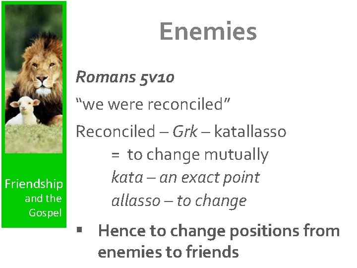 Enemies Romans 5 v 10 “we were reconciled” Friendship and the Gospel Reconciled –