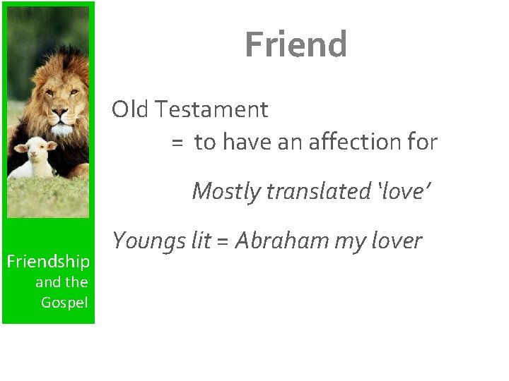 Friend Old Testament = to have an affection for Mostly translated ‘love’ Friendship and