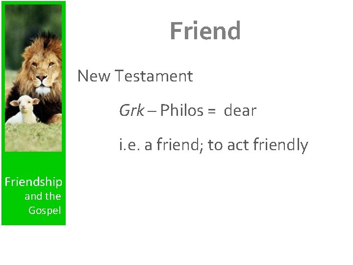 Friend New Testament Grk – Philos = dear i. e. a friend; to act