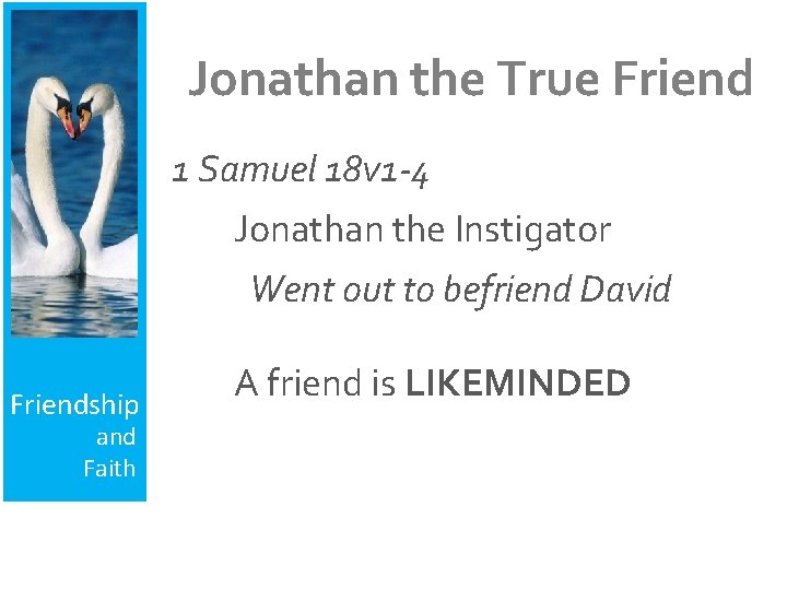 Jonathan the True Friend 1 Samuel 18 v 1 -4 Jonathan the Instigator Went