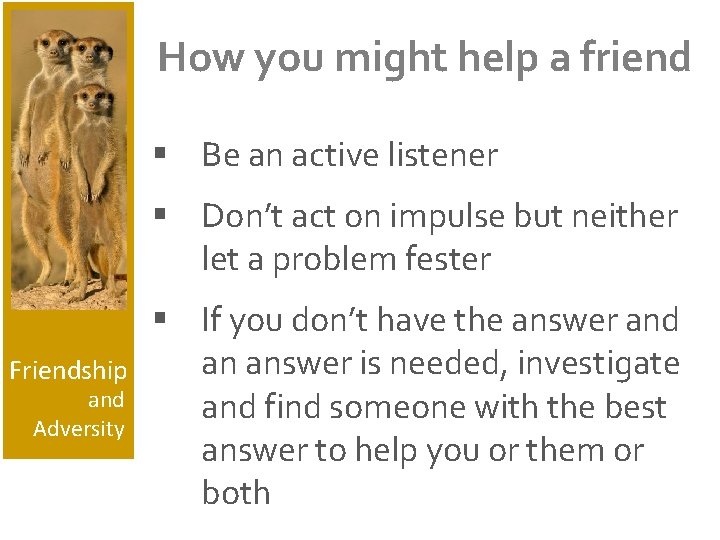 How you might help a friend § Be an active listener § Don’t act
