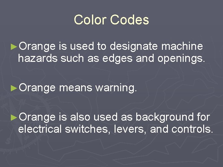 Color Codes ►Orange is used to designate machine hazards such as edges and openings.