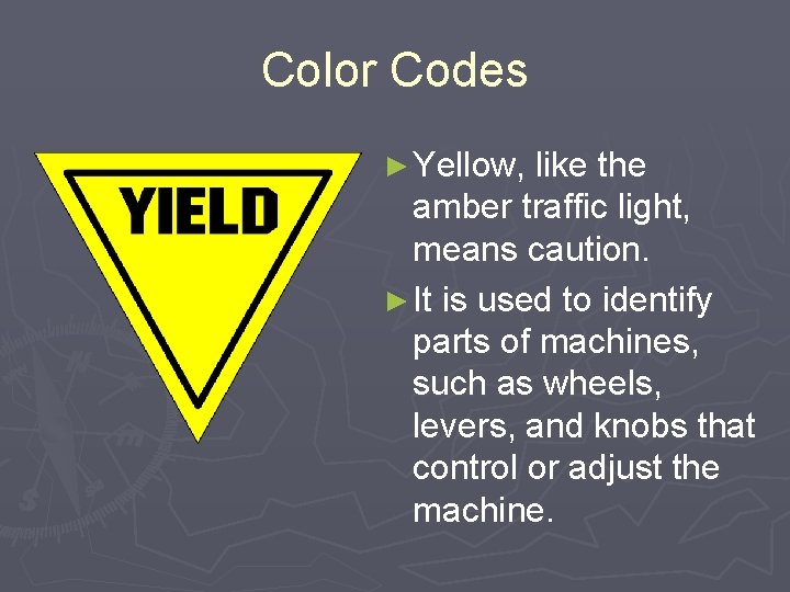 Color Codes ► Yellow, like the amber traffic light, means caution. ► It is