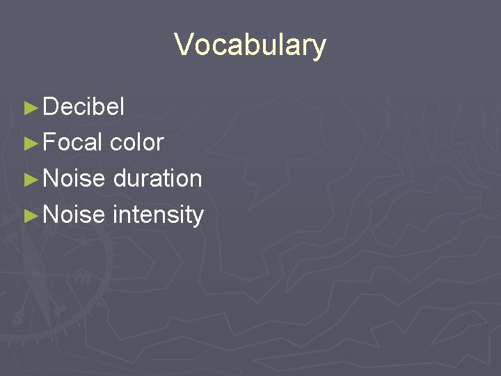 Vocabulary ►Decibel ►Focal color ►Noise duration ►Noise intensity 