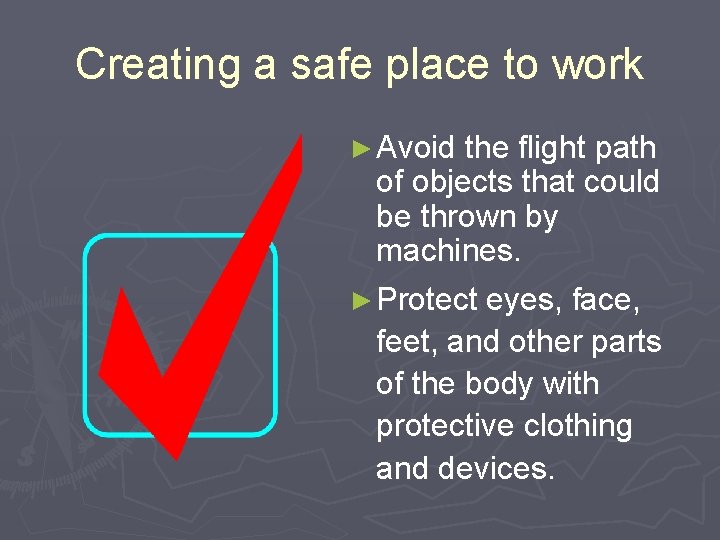 Creating a safe place to work ► Avoid the flight path of objects that