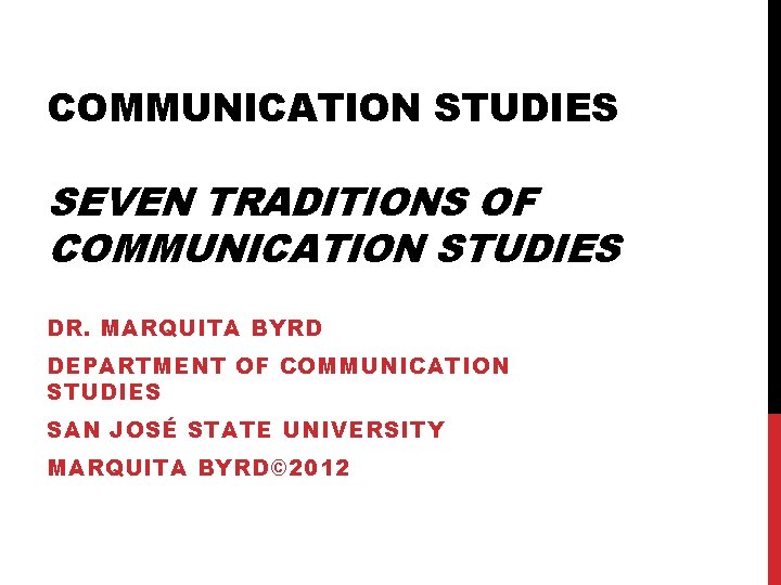 COMMUNICATION STUDIES SEVEN TRADITIONS OF COMMUNICATION STUDIES DR. MARQUITA BYRD DEPARTMENT OF COMMUNICATION STUDIES