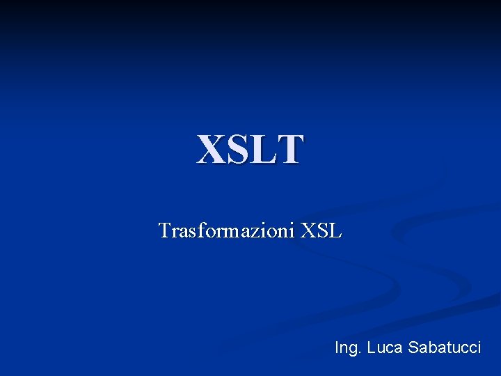 XSLT Trasformazioni XSL Ing. Luca Sabatucci 