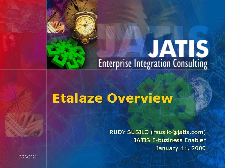 Etalaze Overview RUDY SUSILO (rsusilo@jatis. com) JATIS E-business Enabler January 11, 2000 2/23/2021 