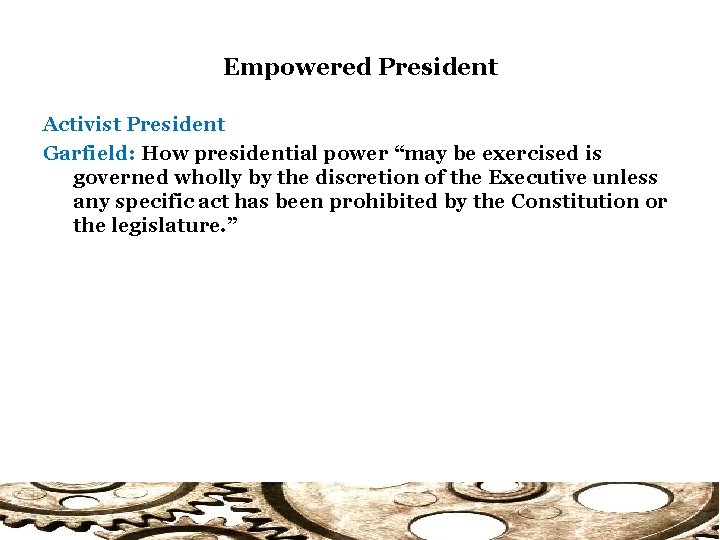 Empowered President Activist President Garfield: How presidential power “may be exercised is governed wholly