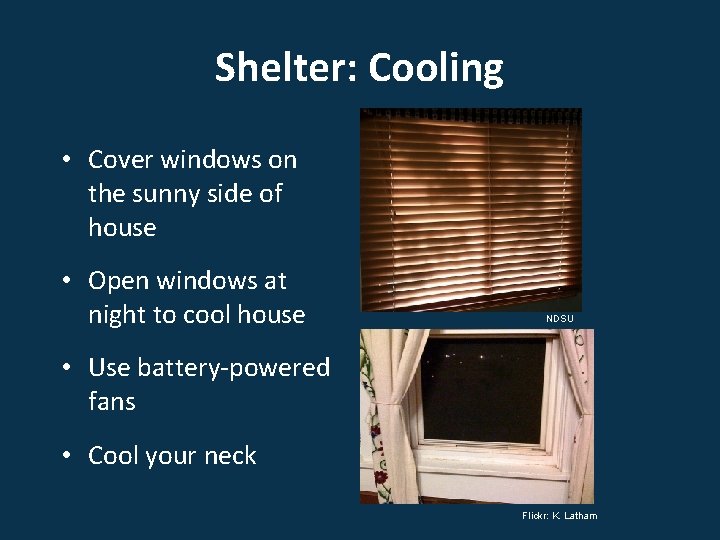 Shelter: Cooling • Cover windows on the sunny side of house • Open windows