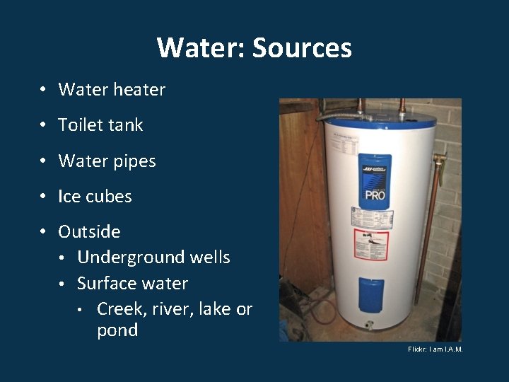 Water: Sources • Water heater • Toilet tank • Water pipes • Ice cubes