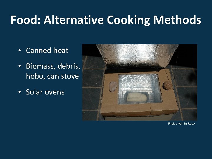 Food: Alternative Cooking Methods • Canned heat • Biomass, debris, hobo, can stove •