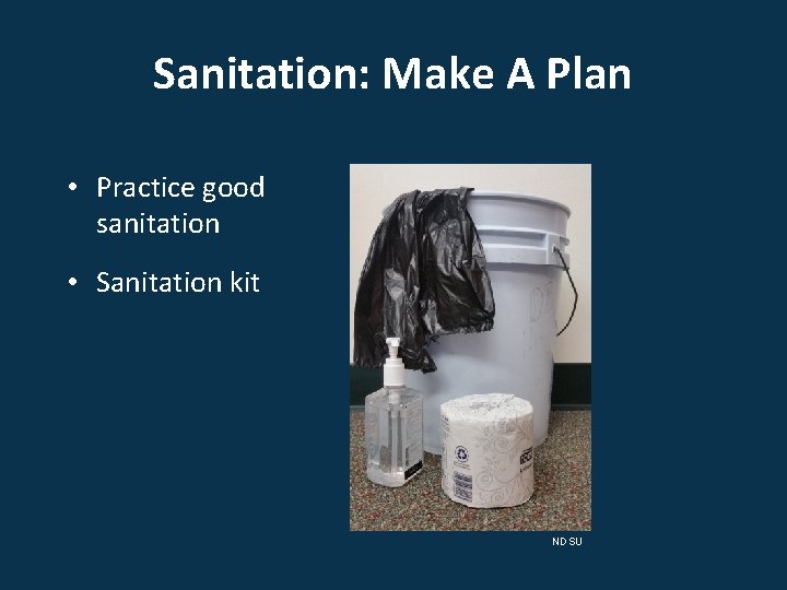 Sanitation: Make A Plan • Practice good sanitation • Sanitation kit NDSU 