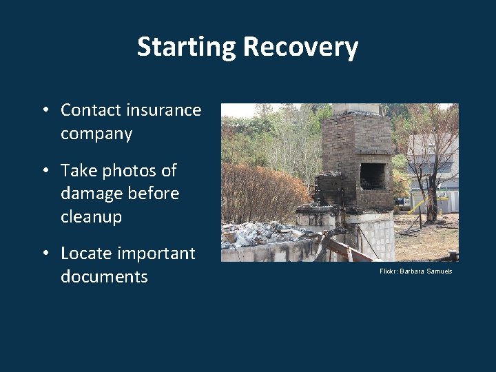 Starting Recovery • Contact insurance company • Take photos of damage before cleanup •