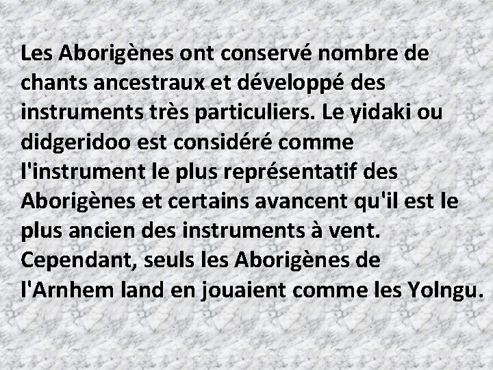 Les Aborigènes ont conservé nombre de chants ancestraux et développé des instruments très particuliers.