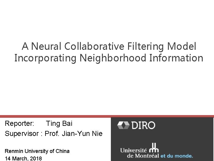 A Neural Collaborative Filtering Model Incorporating Neighborhood Information Reporter: Ting Bai Supervisor : Prof.